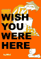 wish you were here